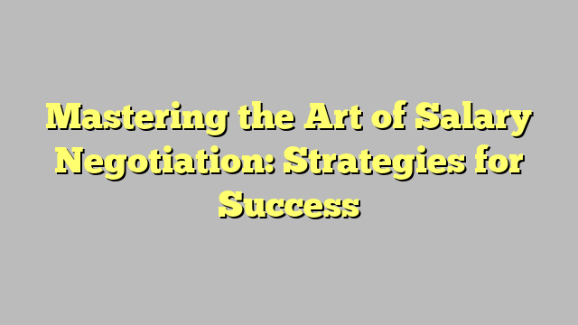 Mastering The Art Of Salary Negotiation Strategies For Success Teggioly