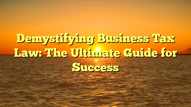 Demystifying Business Tax Law The Ultimate Guide For Success TEGGIOLY
