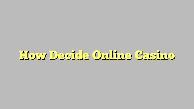 How Decide Online Casino