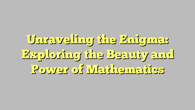 Unraveling the Enigma: Exploring the Beauty and Power of Mathematics - TEGGIOLY