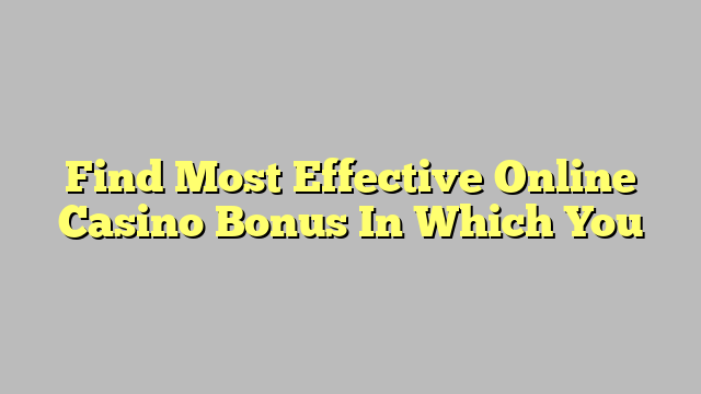 Find Most Effective Online Casino Bonus In Which You