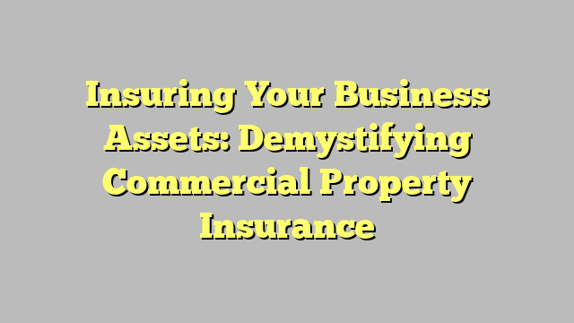 Insuring Your Business Assets Demystifying Commercial Property Insurance Teggioly 4122