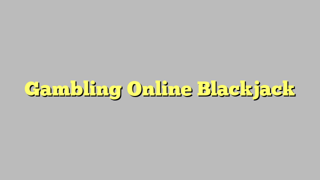 Gambling  Online Blackjack