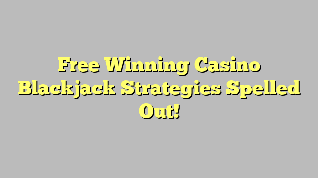 Free Winning Casino Blackjack Strategies Spelled Out!